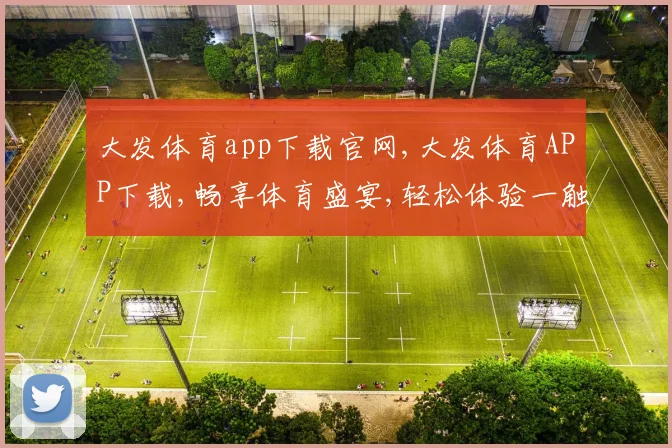 大发体育app下载官网,大发体育APP下载,畅享体育盛宴,轻松体验一触即达
