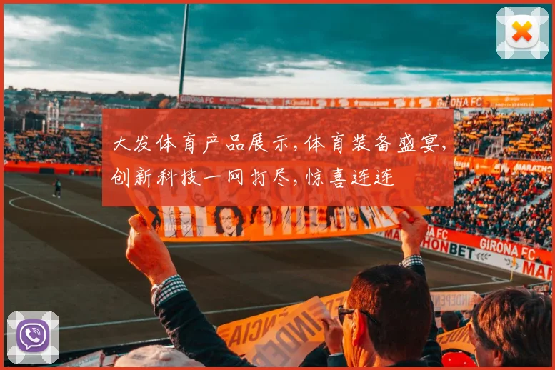 大发体育产品展示,体育装备盛宴,创新科技一网打尽,惊喜连连